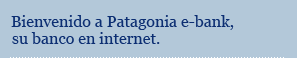 Bienvenido a Patagonia e-bank, su banco en internet